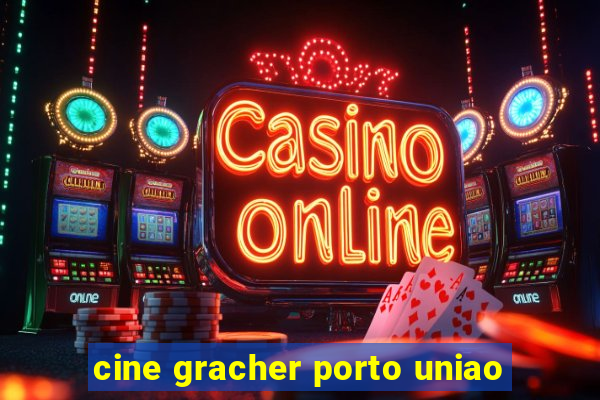 cine gracher porto uniao